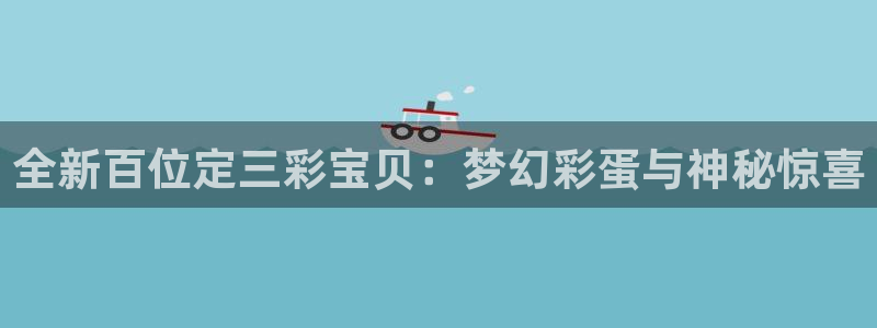 k8凯发平台在线开户：全新百位定三彩宝贝：梦幻彩蛋与神秘惊喜