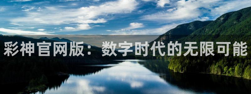 k8凯发环保：彩神官网版：数字时代的无限可能